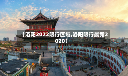 【洛阳2022限行区域,洛阳限行最新2020】