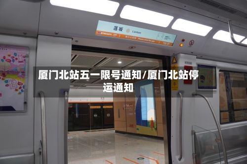 厦门北站五一限号通知/厦门北站停运通知