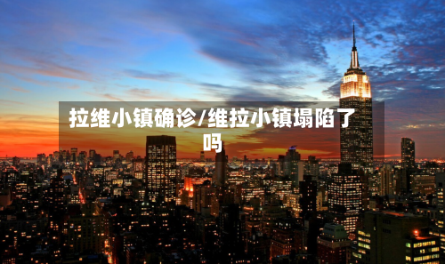 拉维小镇确诊/维拉小镇塌陷了吗
