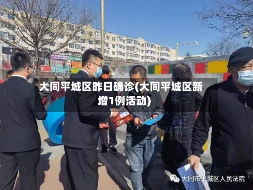 大同平城区昨日确诊(大同平城区新增1例活动)