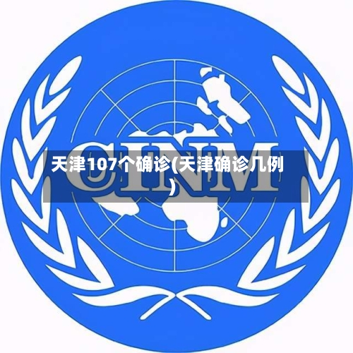 天津107个确诊(天津确诊几例)