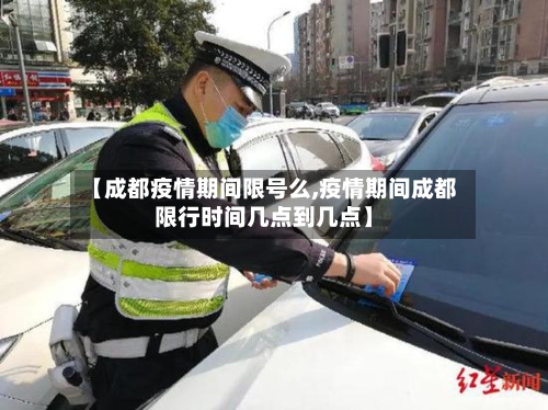 【成都疫情期间限号么,疫情期间成都限行时间几点到几点】