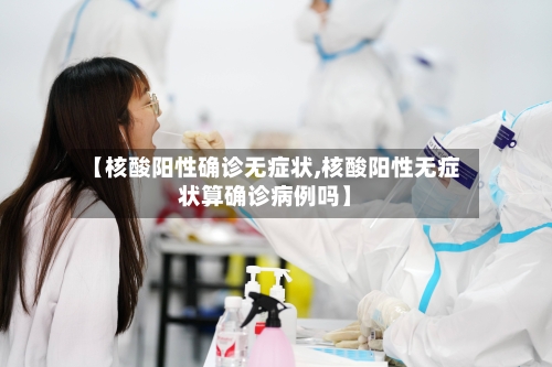 【核酸阳性确诊无症状,核酸阳性无症状算确诊病例吗】