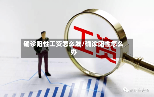 确诊阳性工资怎么发/确诊阳性怎么办