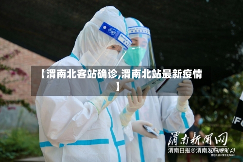 【渭南北客站确诊,渭南北站最新疫情】