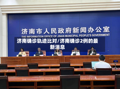 济南确诊轨迹比对/济南确诊2例的最新消息