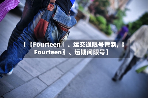 【〖Fourteen〗、运交通限号管制,〖Fourteen〗、运期间限号】