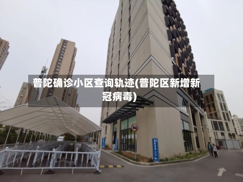 普陀确诊小区查询轨迹(普陀区新增新冠病毒)