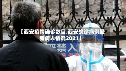 【西安疫情确诊数目,西安确诊病例最新病人情况2021】
