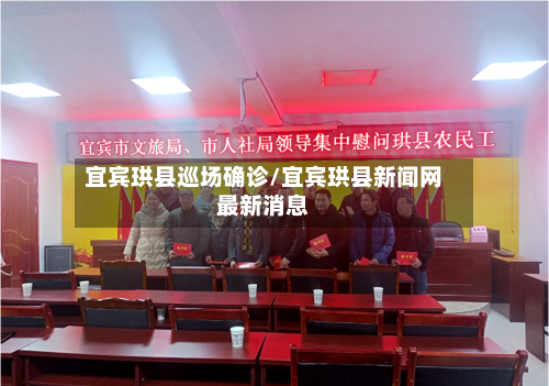 宜宾珙县巡场确诊/宜宾珙县新闻网最新消息