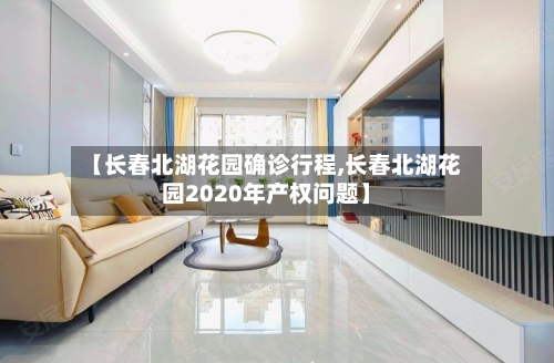 【长春北湖花园确诊行程,长春北湖花园2020年产权问题】