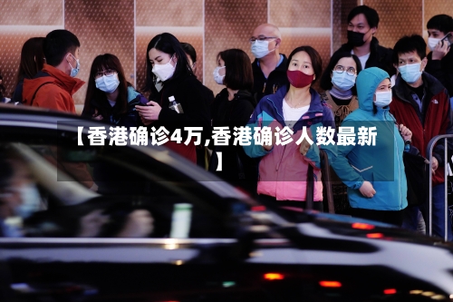 【香港确诊4万,香港确诊人数最新】