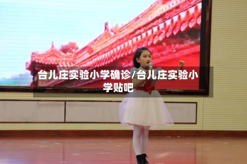 台儿庄实验小学确诊/台儿庄实验小学贴吧