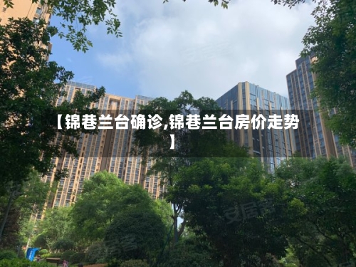 【锦巷兰台确诊,锦巷兰台房价走势】