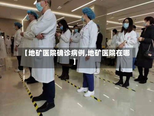 【地矿医院确诊病例,地矿医院在哪】