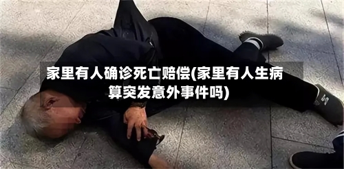 家里有人确诊死亡赔偿(家里有人生病算突发意外事件吗)