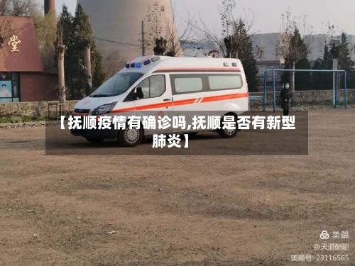 【抚顺疫情有确诊吗,抚顺是否有新型肺炎】
