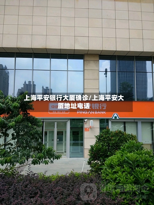 上海平安银行大厦确诊/上海平安大厦地址电话