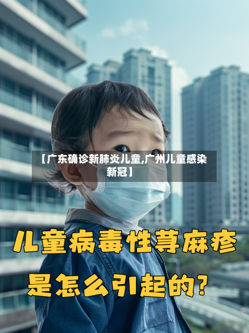 【广东确诊新肺炎儿童,广州儿童感染新冠】