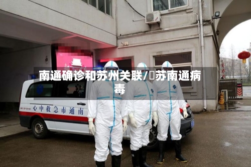 南通确诊和苏州关联/冮苏南通病毒