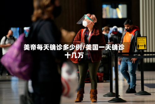美帝每天确诊多少例/美国一天确诊十几万