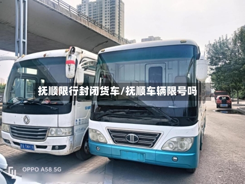 抚顺限行封闭货车/抚顺车辆限号吗