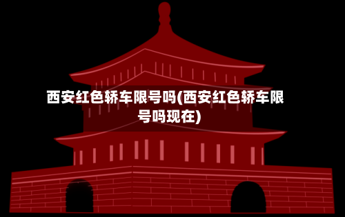 西安红色轿车限号吗(西安红色轿车限号吗现在)