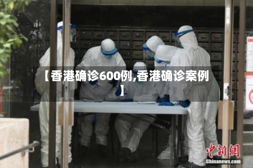 【香港确诊600例,香港确诊案例】