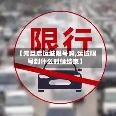 【元旦后运城限号吗,运城限号到什么时候结束】