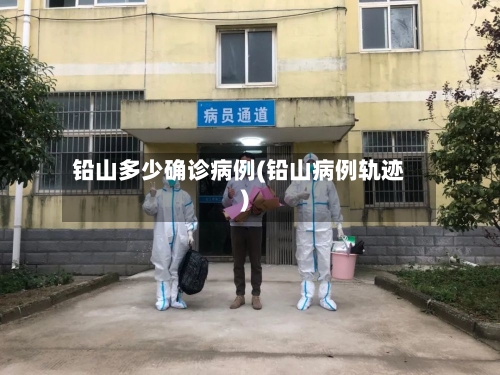 铅山多少确诊病例(铅山病例轨迹)