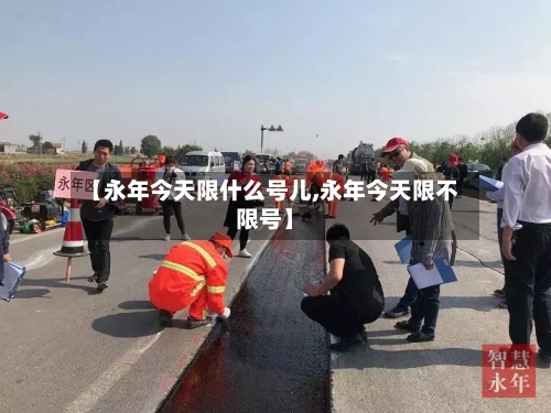【永年今天限什么号儿,永年今天限不限号】