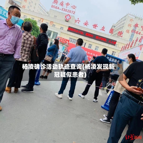 杨凌确诊活动轨迹查询(杨凌发现新冠疑似患者)