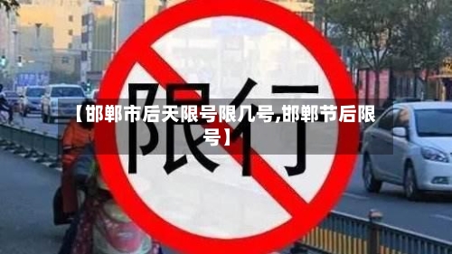【邯郸市后天限号限几号,邯郸节后限号】