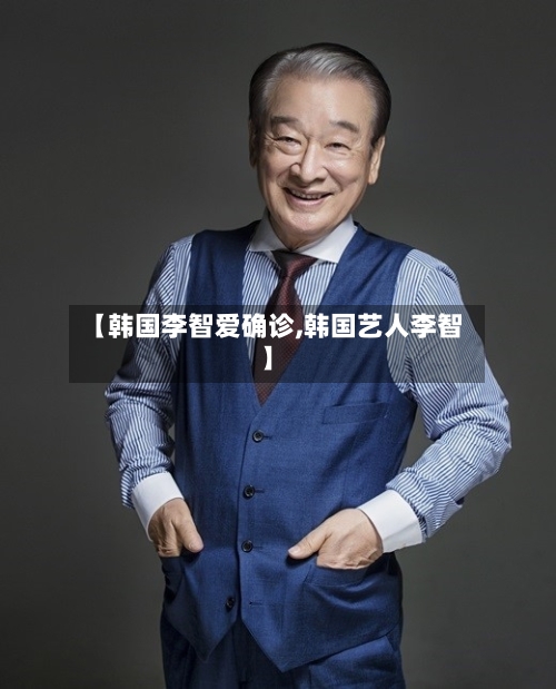 【韩国李智爱确诊,韩国艺人李智】