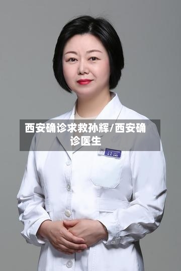 西安确诊求救孙辉/西安确诊医生