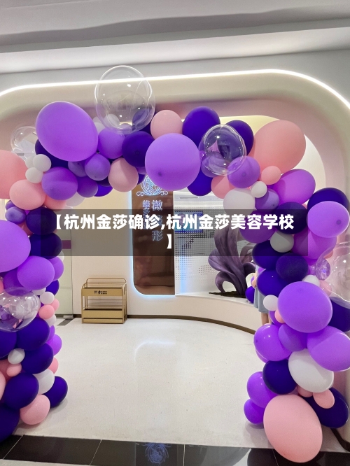 【杭州金莎确诊,杭州金莎美容学校】