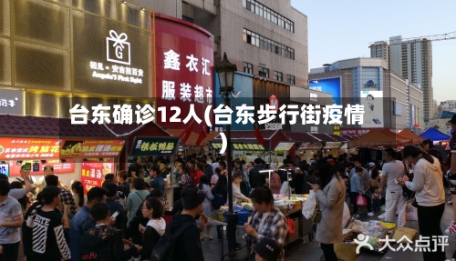 台东确诊12人(台东步行街疫情)