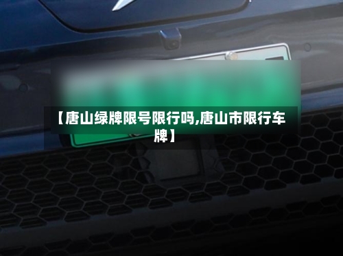 【唐山绿牌限号限行吗,唐山市限行车牌】