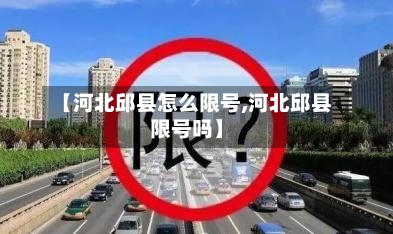 【河北邱县怎么限号,河北邱县限号吗】