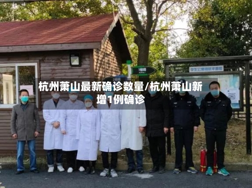 杭州萧山最新确诊数量/杭州萧山新增1例确诊