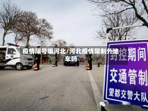 疫情限号嘛河北/河北疫情限制外地车吗