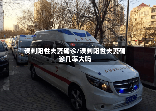 误判阳性夫妻确诊/误判阳性夫妻确诊几率大吗