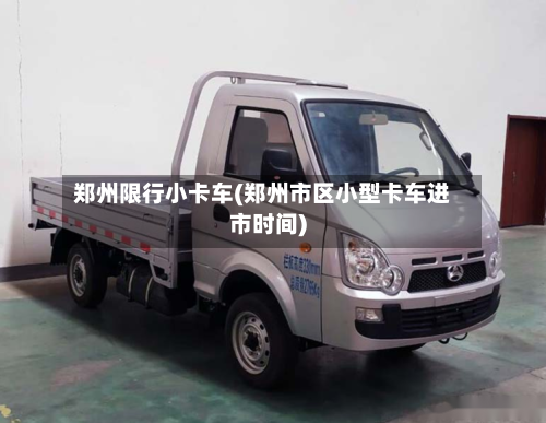 郑州限行小卡车(郑州市区小型卡车进市时间)