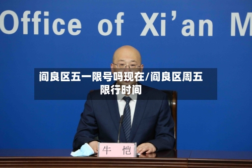 阎良区五一限号吗现在/阎良区周五限行时间
