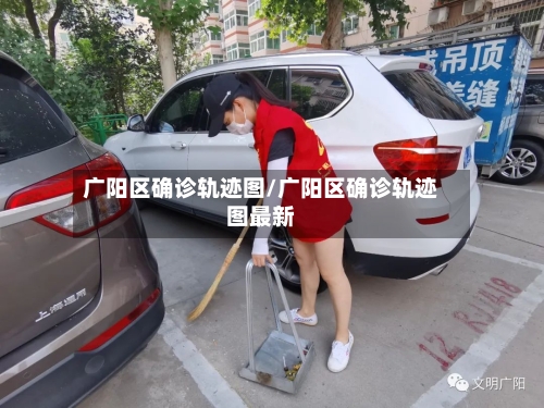 广阳区确诊轨迹图/广阳区确诊轨迹图最新