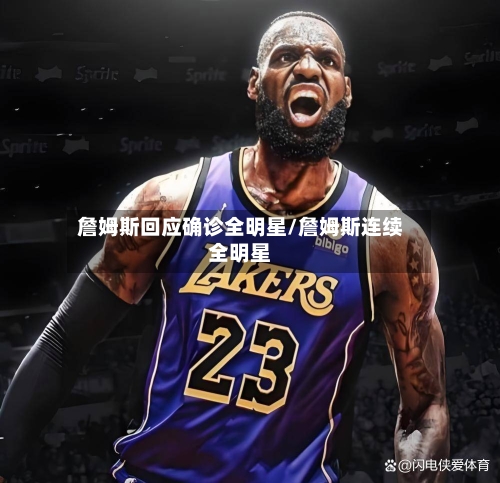 詹姆斯回应确诊全明星/詹姆斯连续全明星