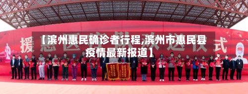 【滨州惠民确诊者行程,滨州市惠民县疫情最新报道】