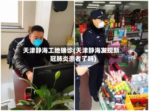 天津静海工地确诊(天津静海发现新冠肺炎患者了吗)