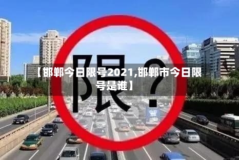 【邯郸今日限号2021,邯郸市今日限号是谁】