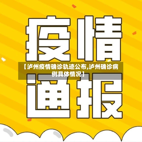 【泸州疫情确诊轨迹公布,泸州确诊病例具体情况】